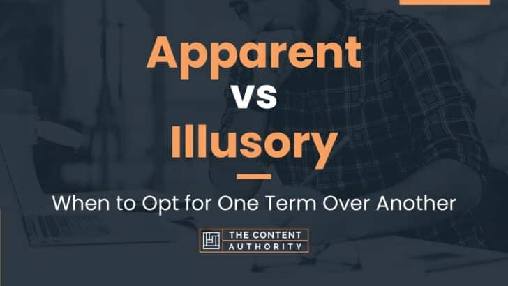 Apparent vs Illusory: When to Opt for One Term Over Another