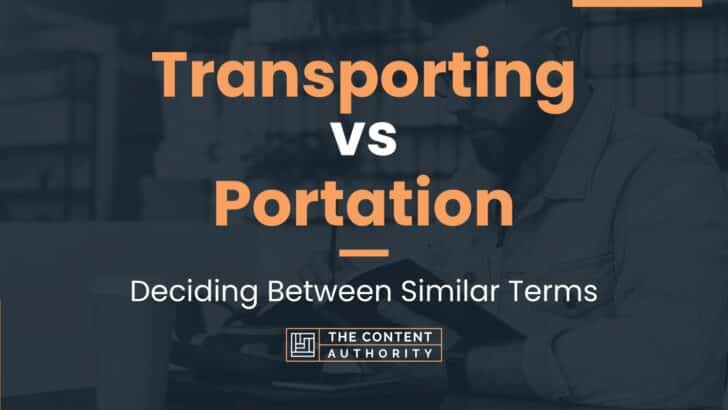 Transporting vs Portation: Deciding Between Similar Terms