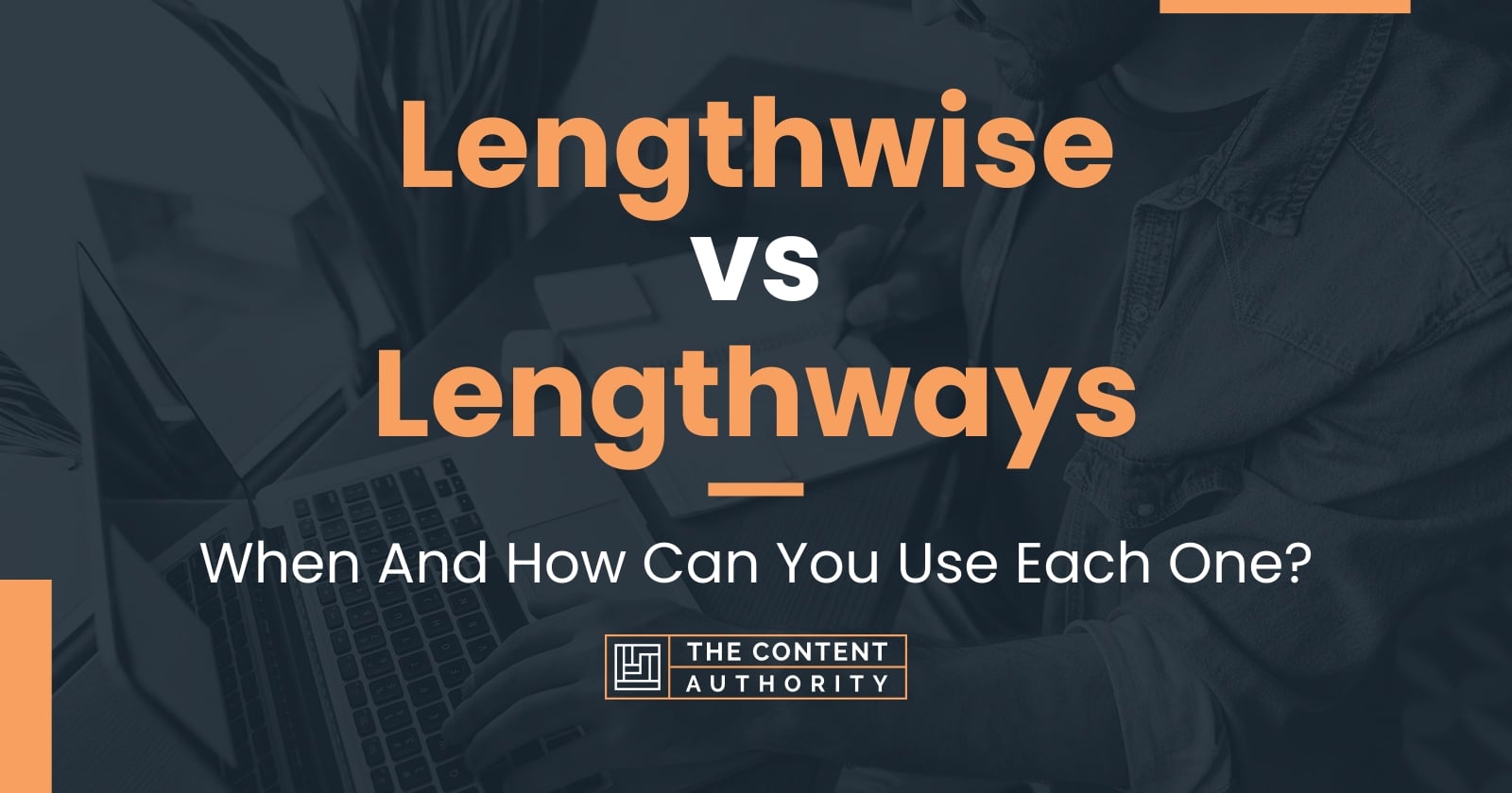 Lengthwise vs Lengthways When And How Can You Use Each One?