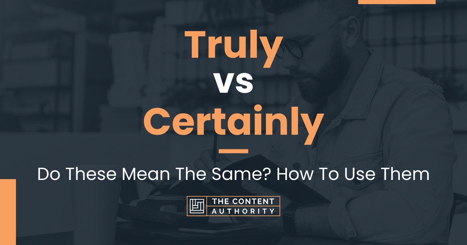 Truly vs Certainly: Do These Mean The Same? How To Use Them