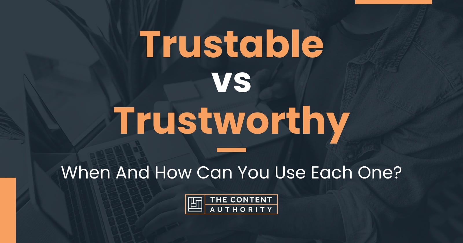 Trustable vs Trustworthy: When And How Can You Use Each One?