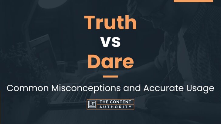 Truth vs Dare: Common Misconceptions and Accurate Usage