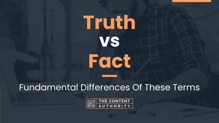 Truth vs Fact: Fundamental Differences Of These Terms