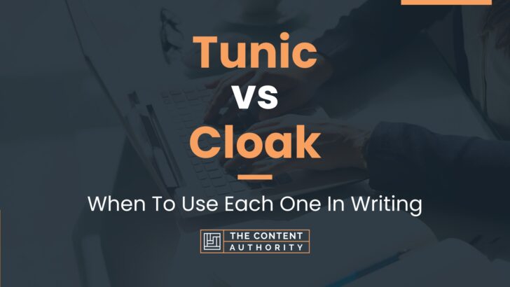 Tunic vs Cloak: When To Use Each One In Writing