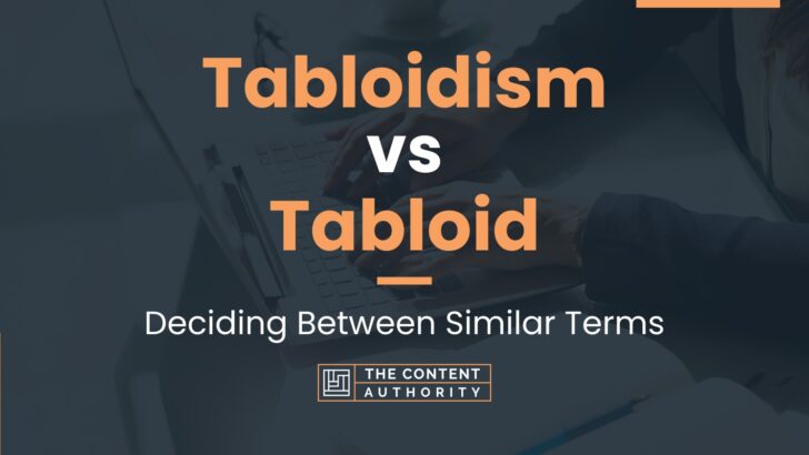 Tabloidism Vs Tabloid: Deciding Between Similar Terms