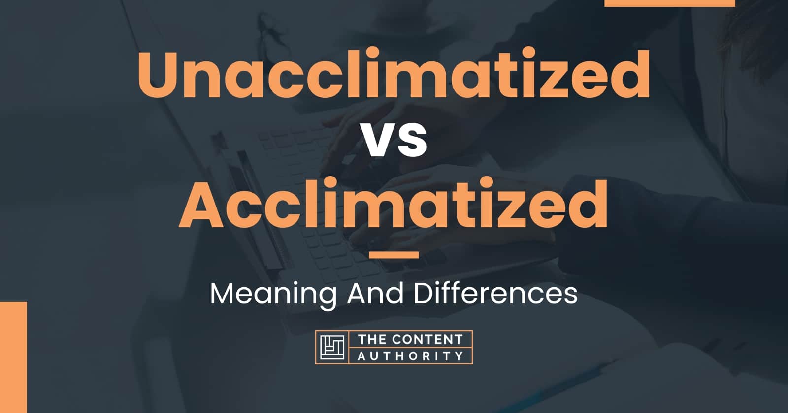 Unacclimatized vs Acclimatized: Meaning And Differences