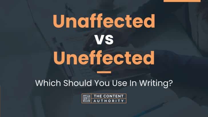 Unaffected vs Uneffected: Which Should You Use In Writing?