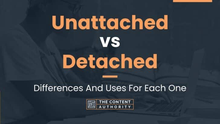 Unattached vs Detached: Differences And Uses For Each One