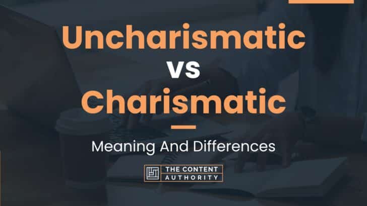 Uncharismatic vs Charismatic: Meaning And Differences