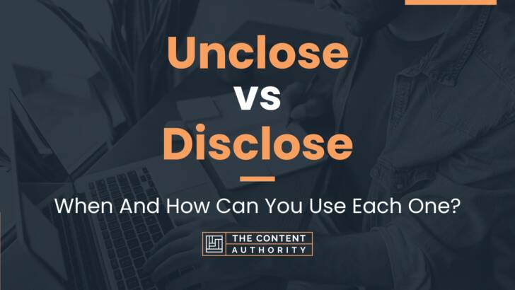 Unclose vs Disclose: When And How Can You Use Each One?
