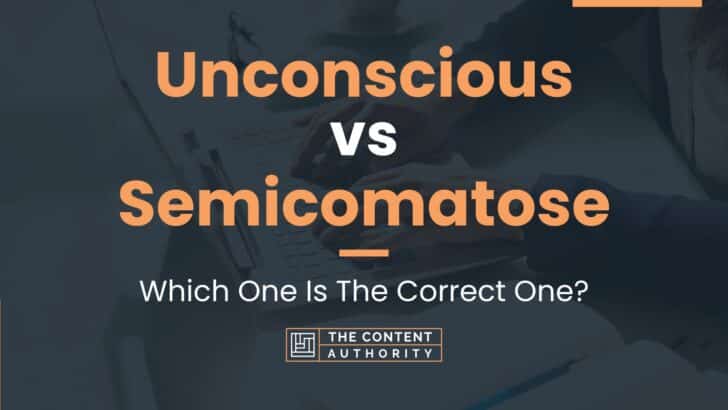 Unconscious vs Semicomatose: Which One Is The Correct One?