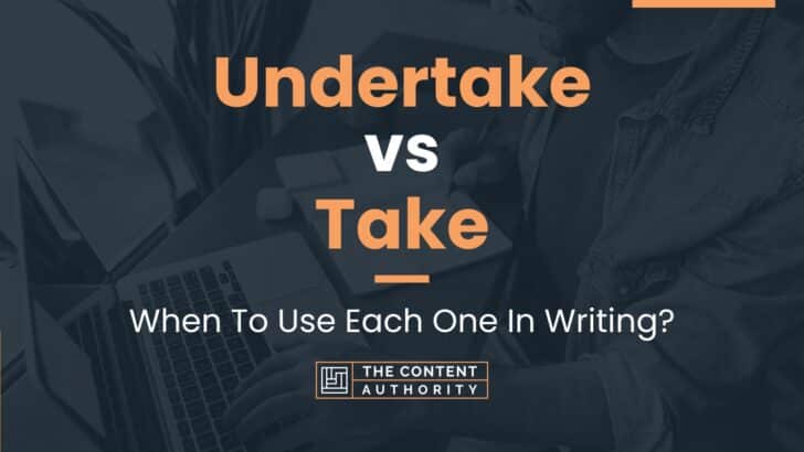 Undertake vs Take: When To Use Each One In Writing?