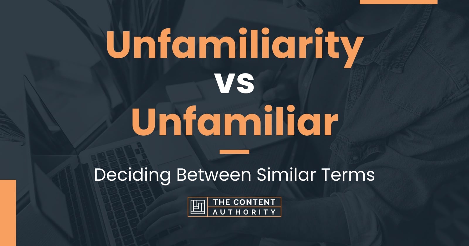 Unfamiliarity vs Unfamiliar: Deciding Between Similar Terms