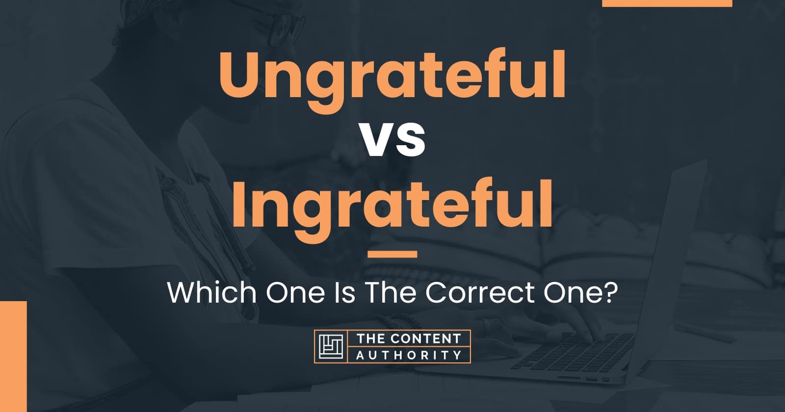 Ungrateful vs Ingrateful: Which One Is The Correct One?