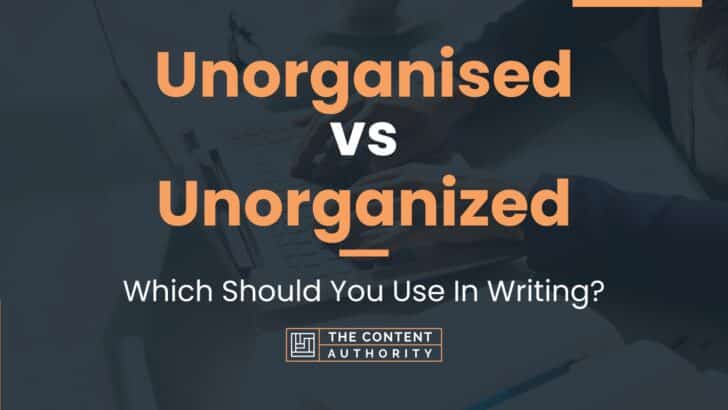 unorganised-vs-unorganized-which-should-you-use-in-writing