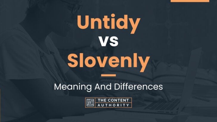 Untidy vs Slovenly: Meaning And Differences