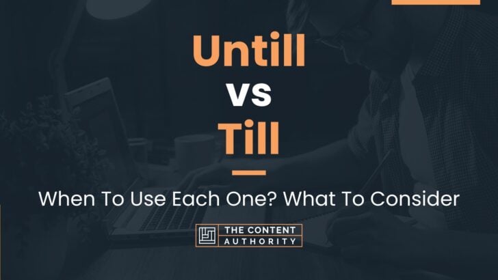 Untill vs Till: When To Use Each One? What To Consider