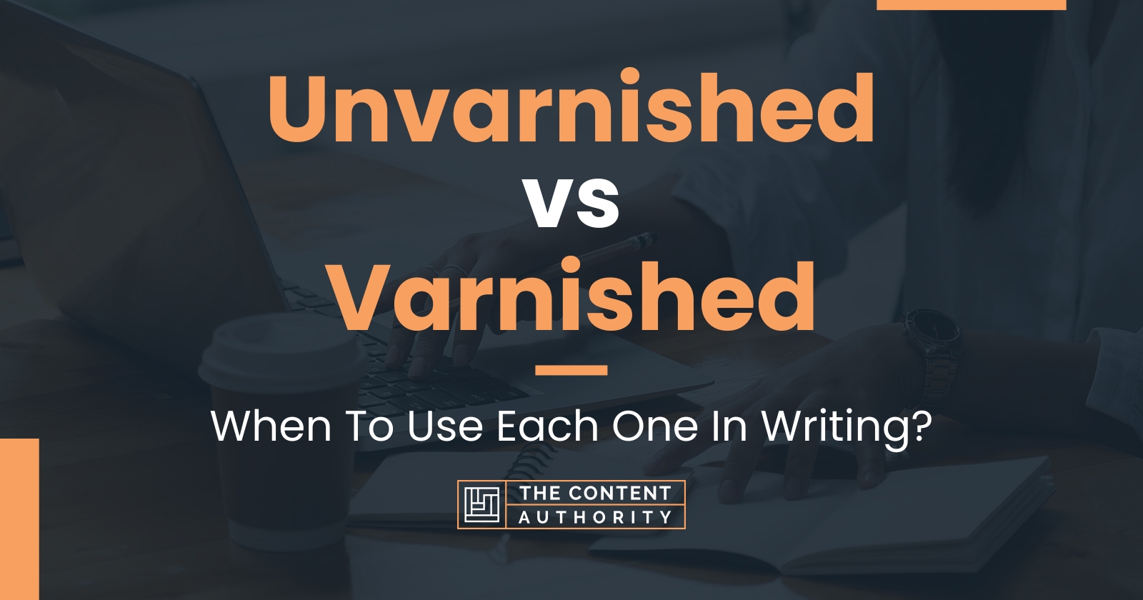 Unvarnished vs Varnished When To Use Each One In Writing?