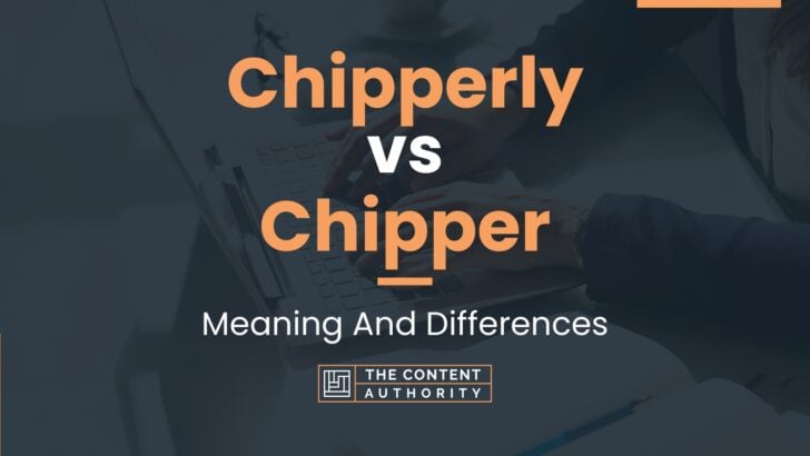 chipperly-vs-chipper-meaning-and-differences