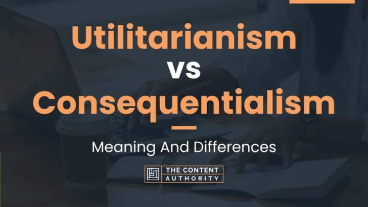 Utilitarianism Vs Consequentialism: Meaning And Differences