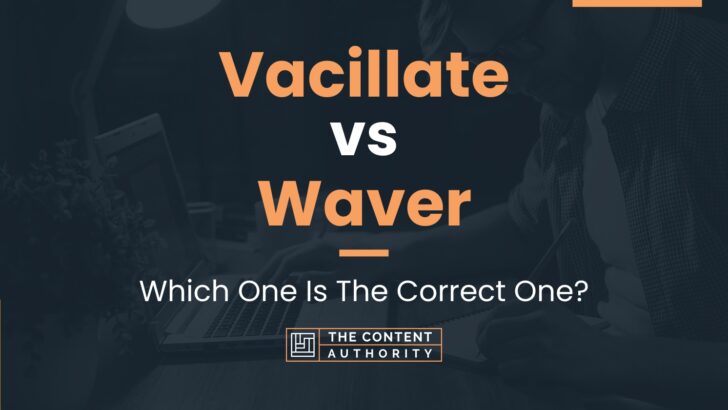 Vacillate vs Waver: Which One Is The Correct One?