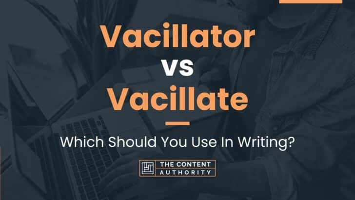 Vacillator vs Vacillate: Which Should You Use In Writing?