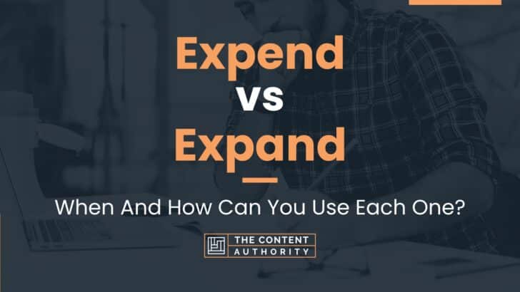 Expend vs Expand: When And How Can You Use Each One?