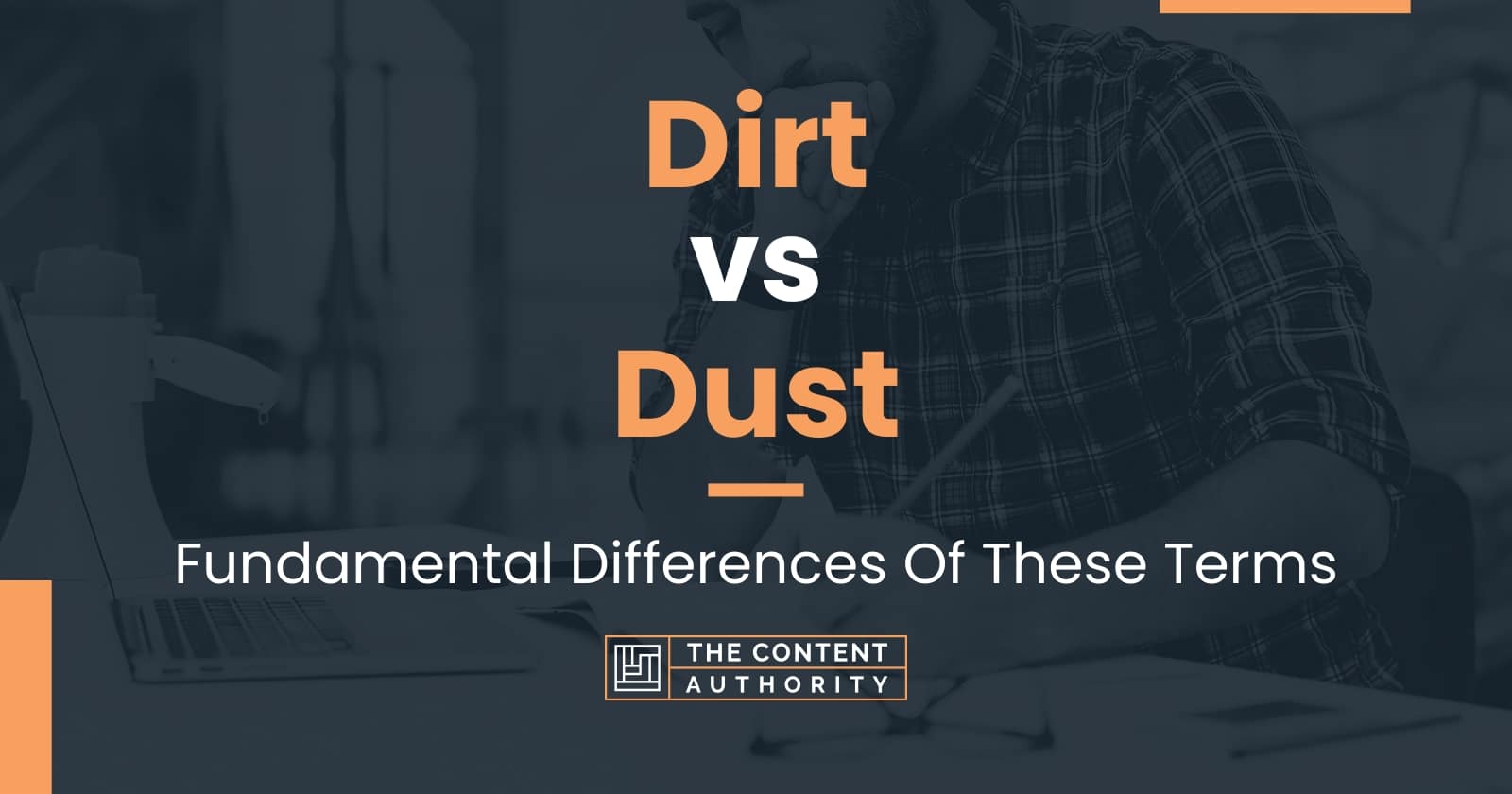 Dirt vs Dust: Fundamental Differences Of These Terms