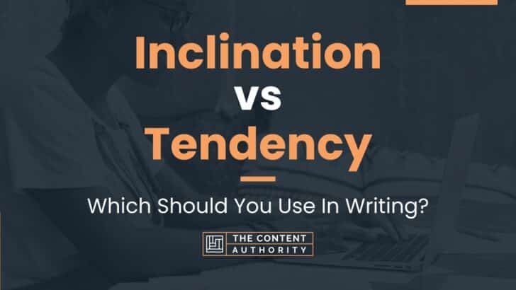 Inclination vs Tendency: Which Should You Use In Writing?