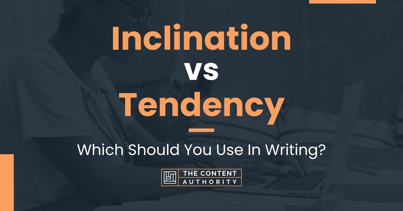 Inclination Vs Tendency: Which Should You Use In Writing?