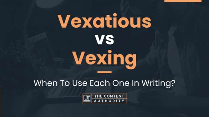 Vexatious vs Vexing: When To Use Each One In Writing?