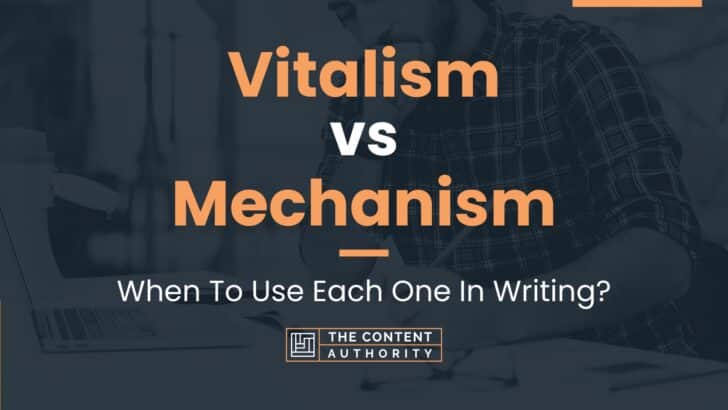 Vitalism vs Mechanism: When To Use Each One In Writing?