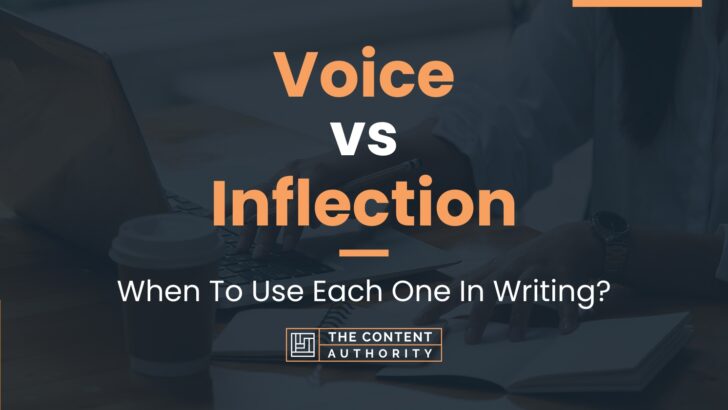 Voice vs Inflection: When To Use Each One In Writing?