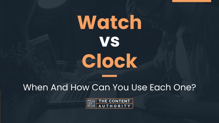 Watch vs Clock: When And How Can You Use Each One?