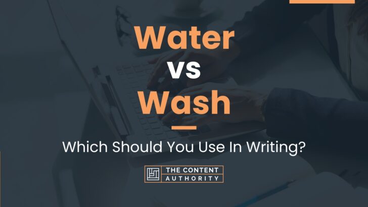 Water vs Wash: Which Should You Use In Writing?