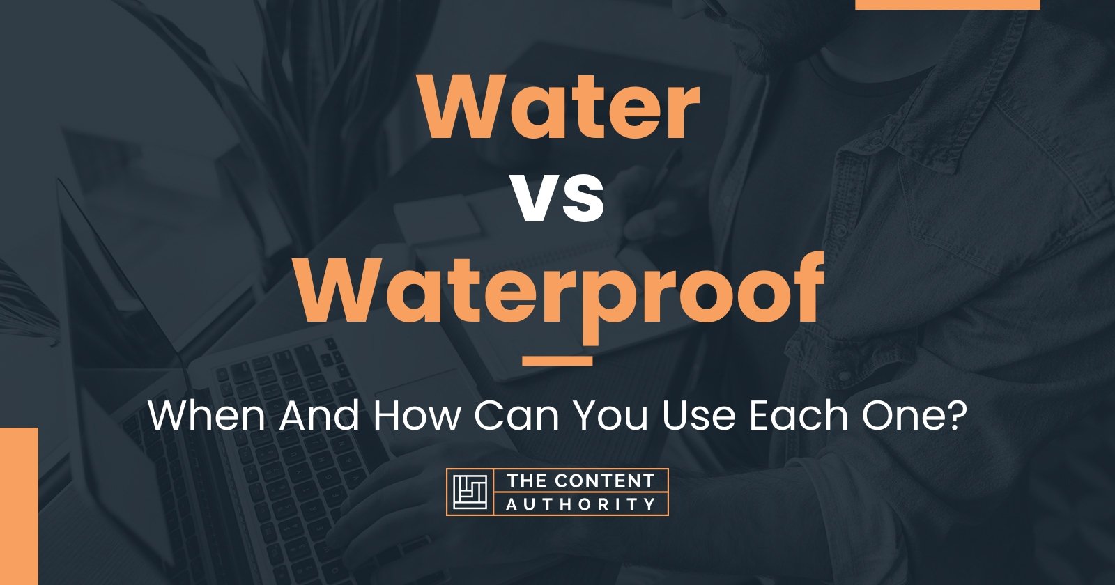 Water vs Waterproof: When And How Can You Use Each One?