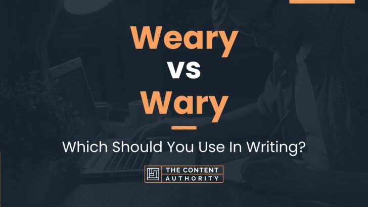 Weary vs Wary: Which Should You Use In Writing?