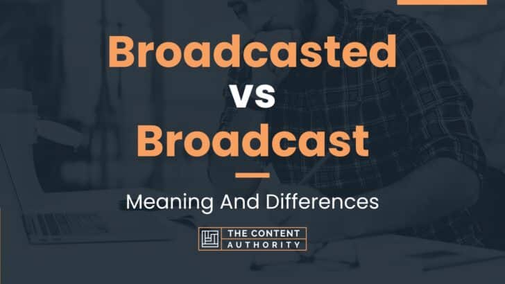 Broadcasted vs Broadcast: Meaning And Differences