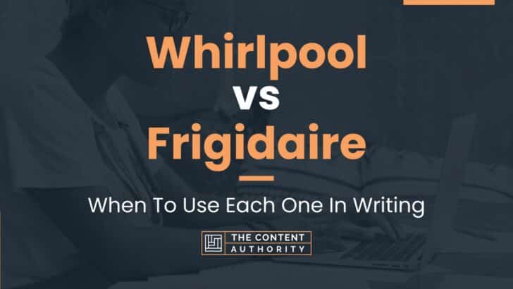 Whirlpool vs Frigidaire: When To Use Each One In Writing