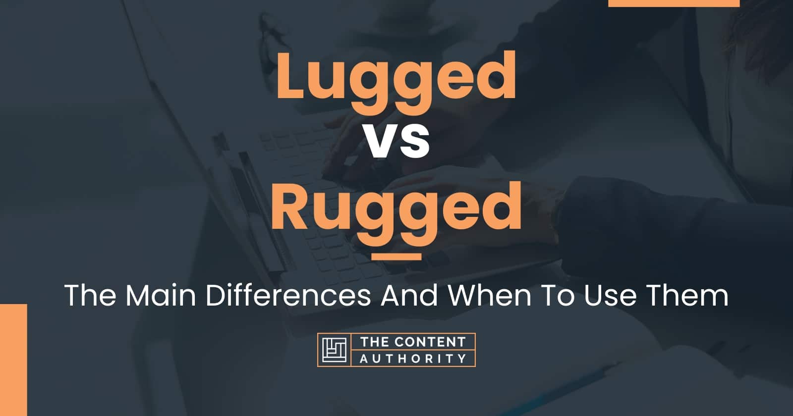 Lugged vs Rugged: The Main Differences And When To Use Them