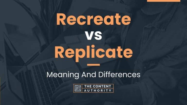 Recreate vs Replicate: Meaning And Differences