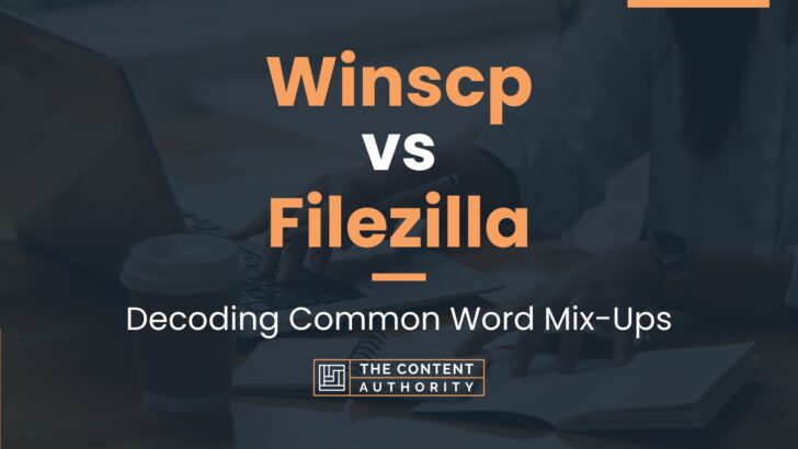 Winscp vs Filezilla: Decoding Common Word Mix-Ups