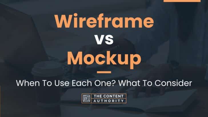 Wireframe vs Mockup: When To Use Each One? What To Consider