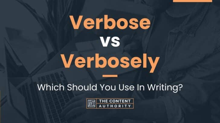 Verbose vs Verbosely: Which Should You Use In Writing?