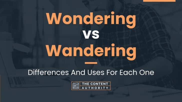 Wondering vs Wandering: Differences And Uses For Each One