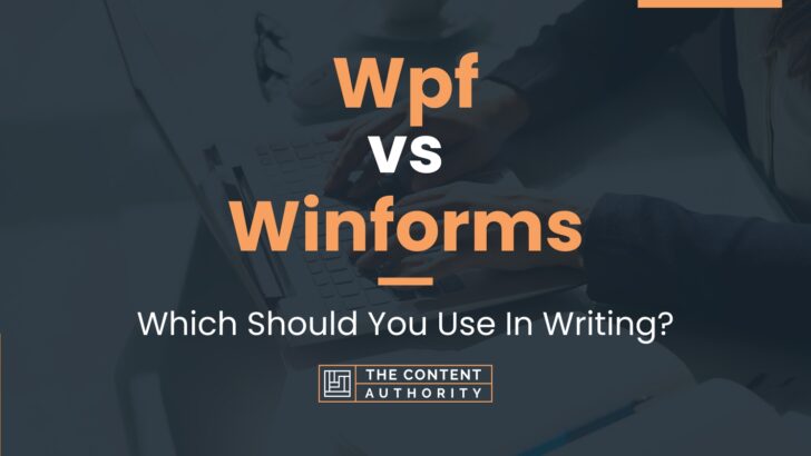 Wpf Vs Winforms: Which Should You Use In Writing?