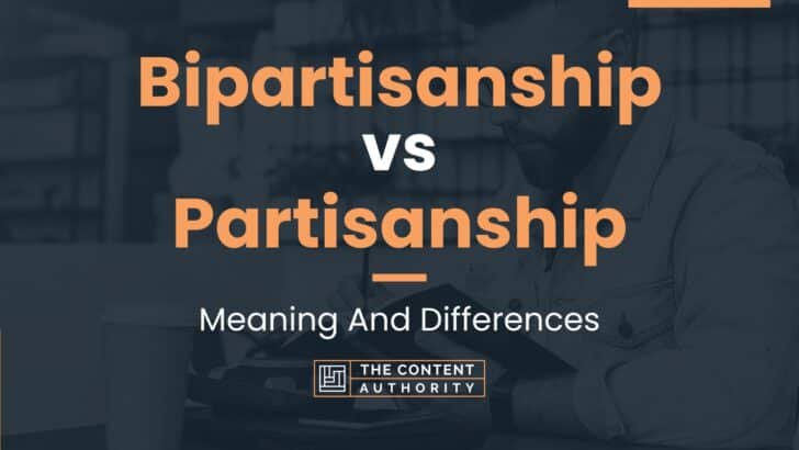 Bipartisanship Vs Partisanship: Meaning And Differences