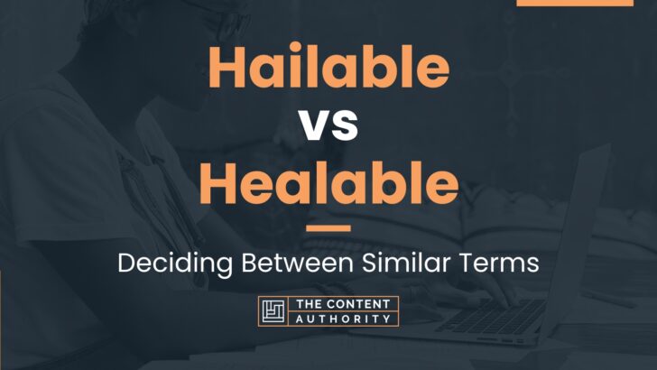 Hailable Vs Healable: Deciding Between Similar Terms