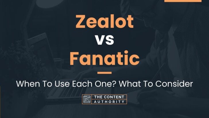 Zealot vs Fanatic: When To Use Each One? What To Consider