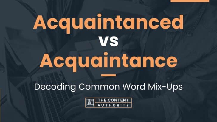 Acquaintanced vs Acquaintance: Decoding Common Word Mix-Ups